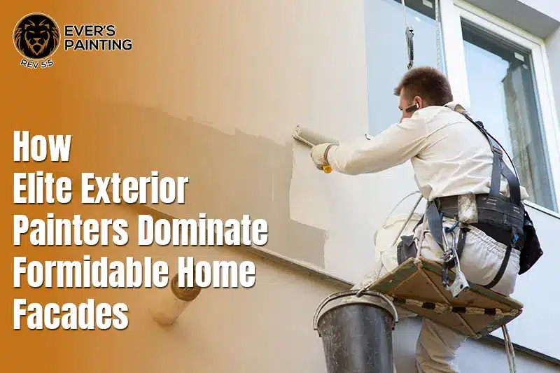 How Elite Exterior Painters Dominate Formidable Home Facades?